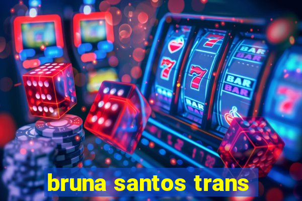 bruna santos trans